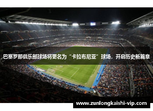 巴塞罗那俱乐部球场将更名为“卡拉布尼亚”球场，开启历史新篇章