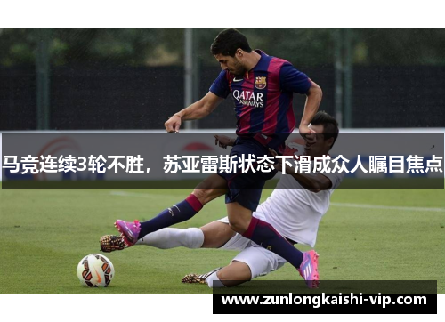 马竞连续3轮不胜，苏亚雷斯状态下滑成众人瞩目焦点